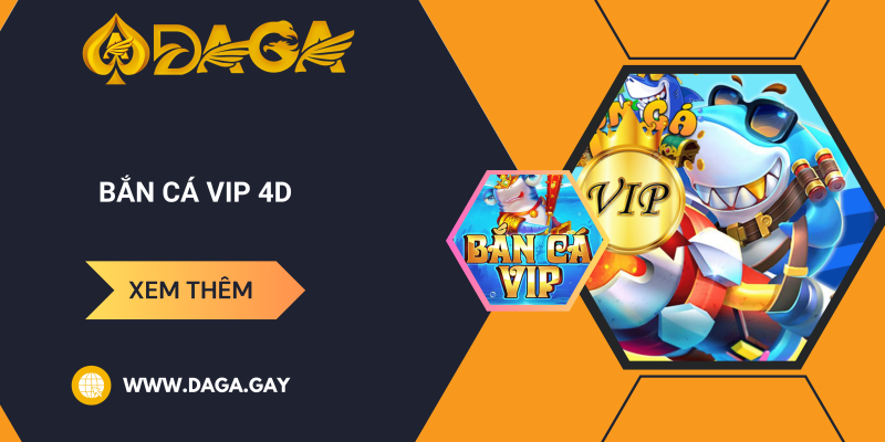 Bắn Cá VIP 4D và kinh nghiệm chơi game dễ thắng từ các cao thủ