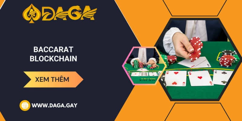 Baccarat Blockchain là gì? Những điều cần biết về Baccarat Blockchain