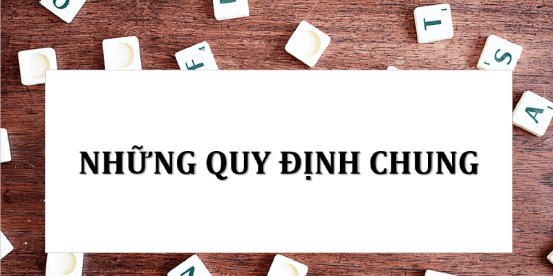 Tổng quan giới thiệu về quy định chung nhà cái